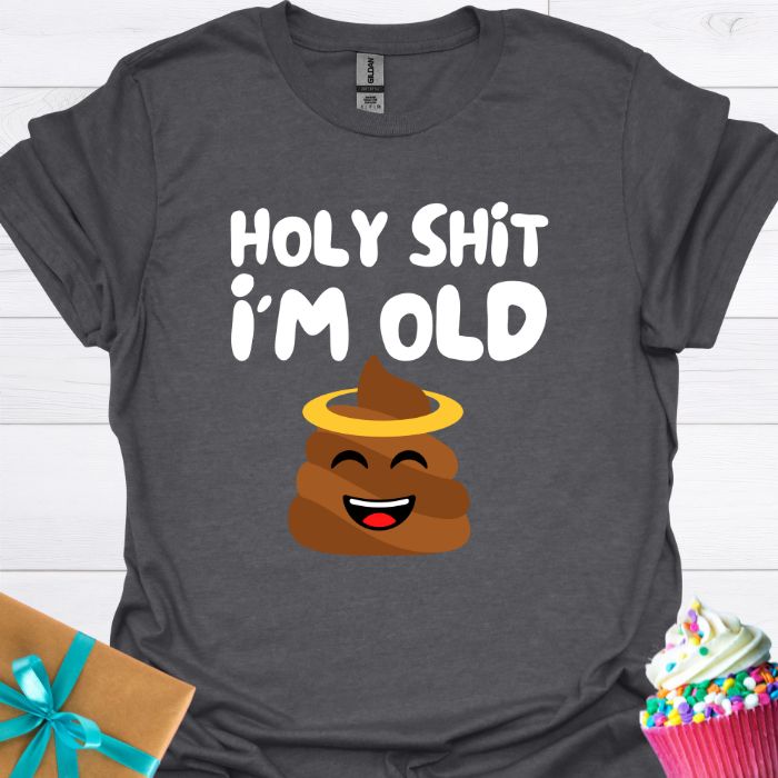 Holy Shit I'm Old T-shirt