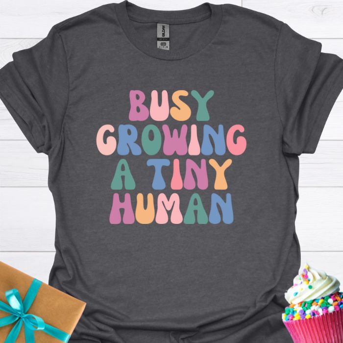 Busy Growing A Tiny Human T-shirt