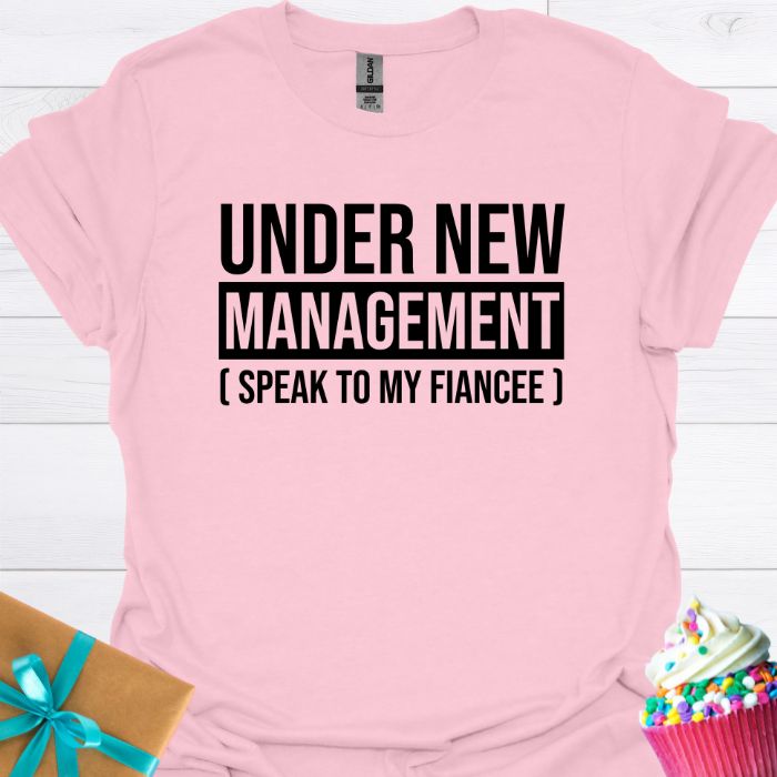 Under New Management Speak to My Fiancee T-shirt