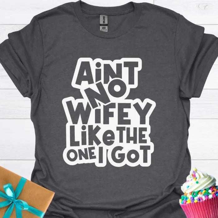 Aint No Wifey Like the One I Got T-shirt