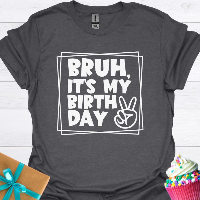 Bruh, It's My Birthday T-shirt