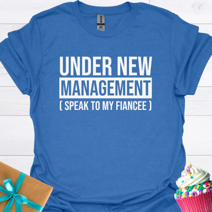 Under New Management Speak to My Fiancee T-shirt