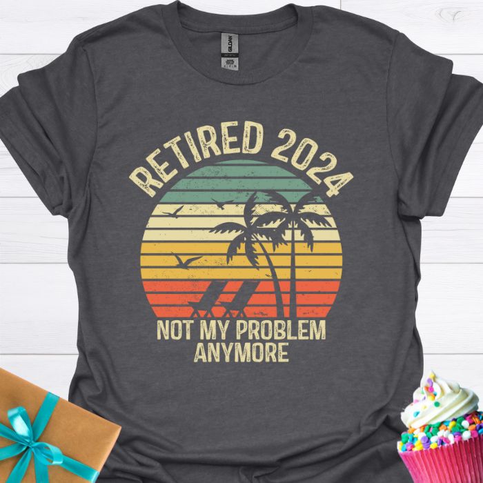 Retired 2024 Not My Problem Anymore T-shirt