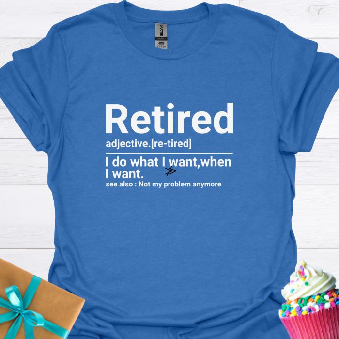 Retired: I Do What I Want When I Want T-shirt