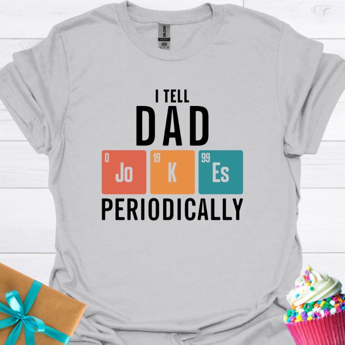 I Tell Dad Jokes Periodically T-shirt