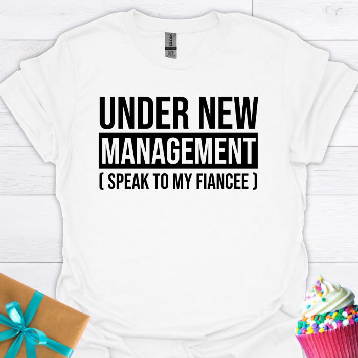 Under New Management Speak to My Fiancee T-shirt