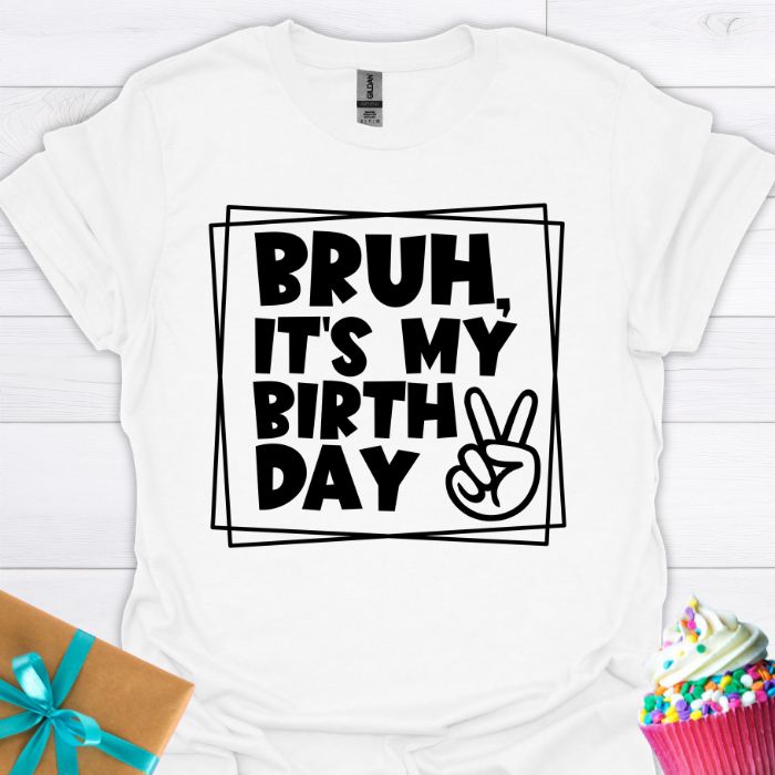 Bruh, It's My Birthday T-shirt