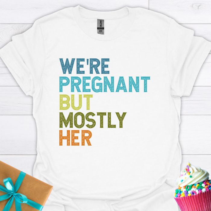We're Pregnant But Mostly Her T-shirt