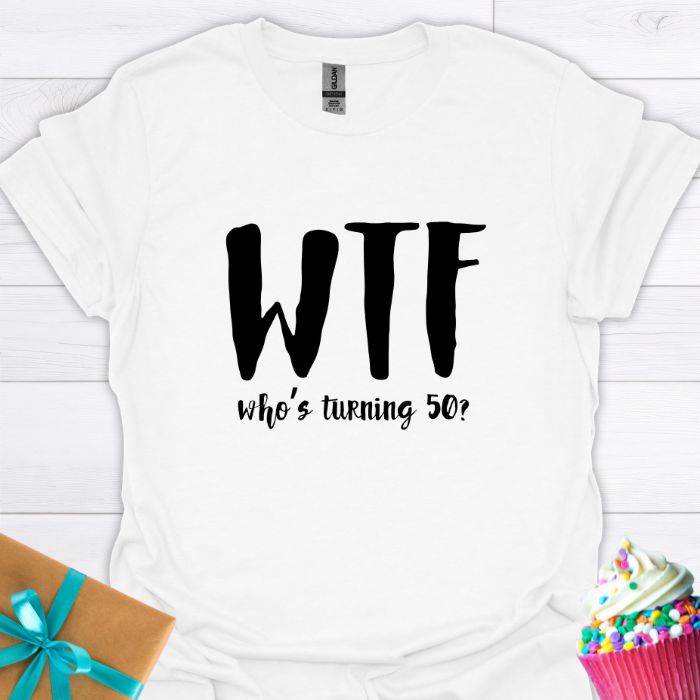 WTF Who's Turning Fifty? T-shirt