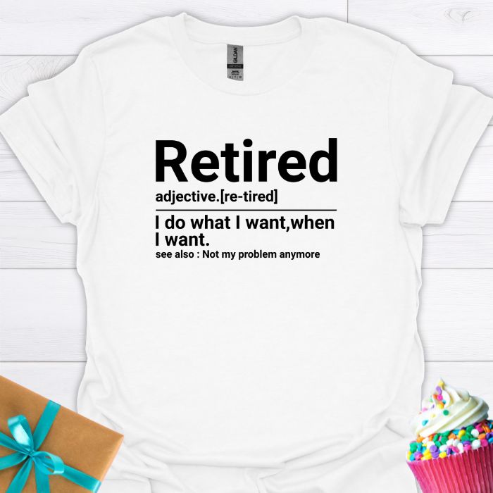 Retired: I Do What I Want When I Want T-shirt