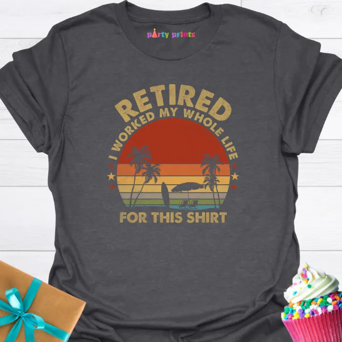 Retired I Worked My Whole Life for This Shirt T-Shirt