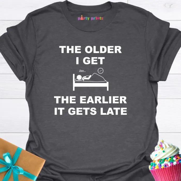 The Older I Get the Earlier It Gets Late T-Shirt