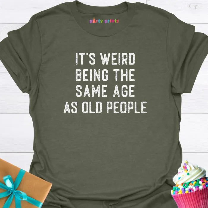 It's Weird Being the Same Age as Old People T-Shirt