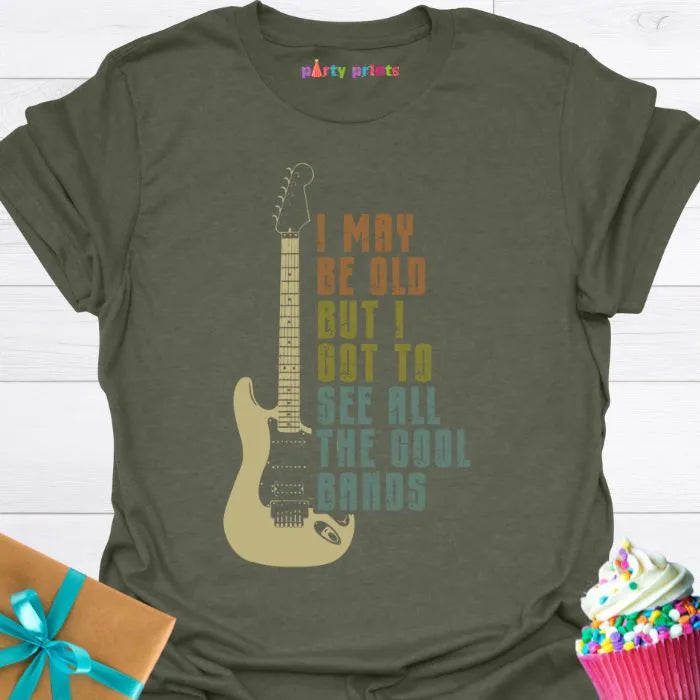 I May Be Old But I Got to See All the Cool Bands T-Shirt