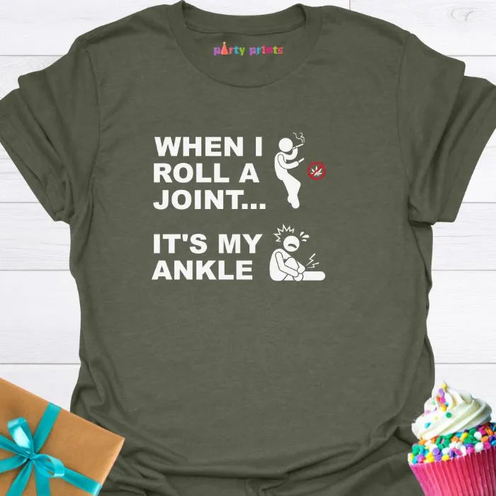 When I Roll a Joint It's My Ankle T-Shirt