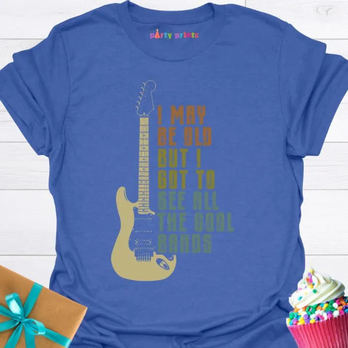 I May Be Old But I Got to See All the Cool Bands T-Shirt