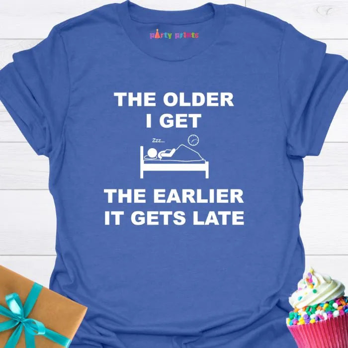 The Older I Get the Earlier It Gets Late T-Shirt