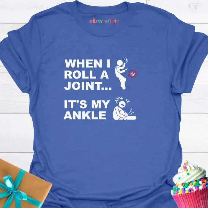When I Roll a Joint It's My Ankle T-Shirt