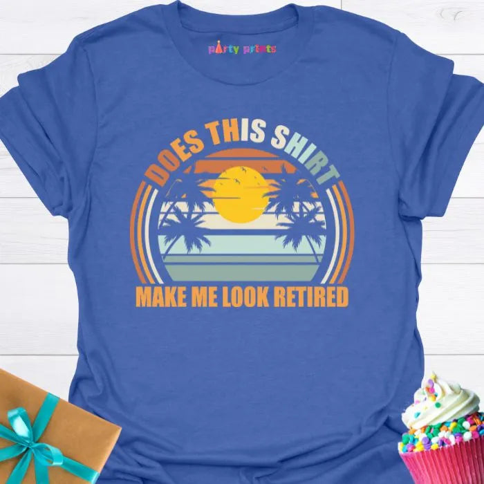 Does This Shirt Make Me Look Retired T-Shirt