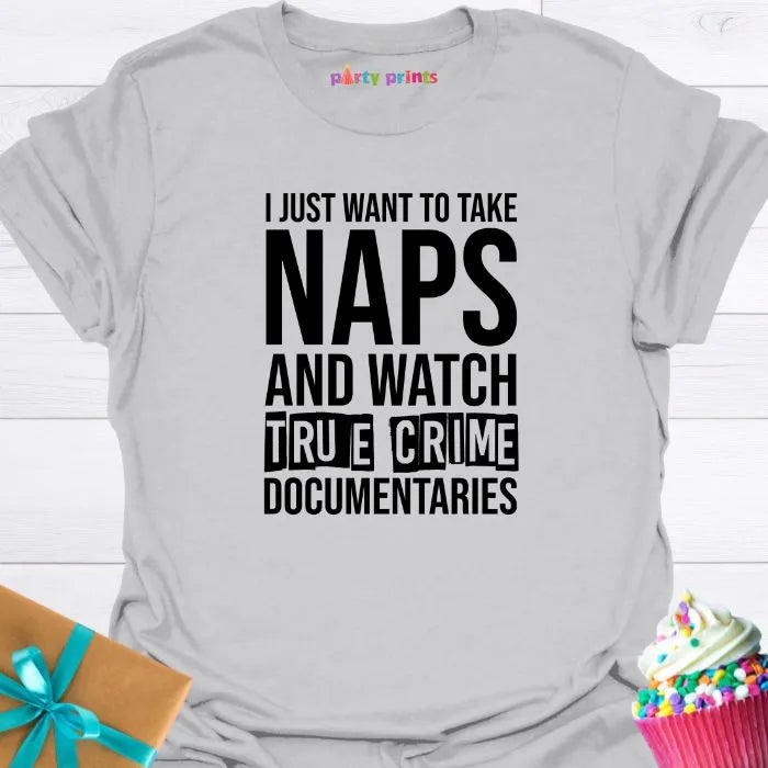 I Just Want to Take Naps and Watch True Crime Documentaries T-Shirt
