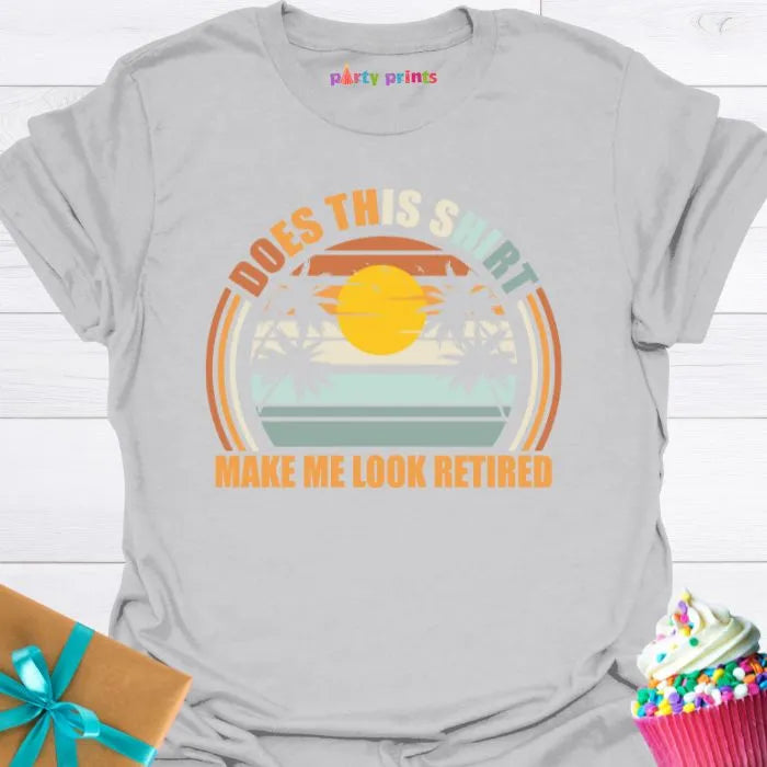 Does This Shirt Make Me Look Retired T-Shirt