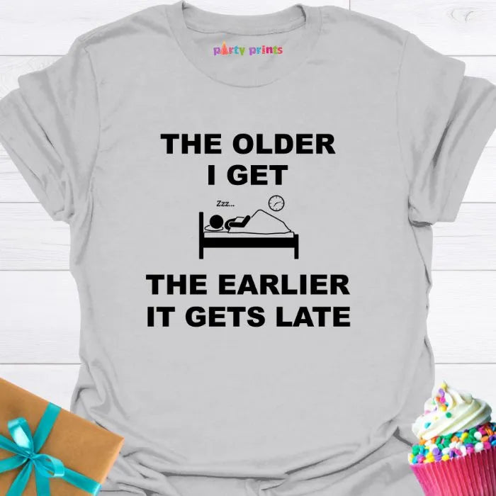 The Older I Get the Earlier It Gets Late T-Shirt