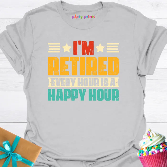 I'm Retired Every Hour is a Happy Hour T-Shirt