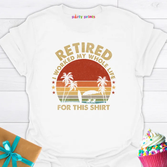 Retired I Worked My Whole Life for This Shirt T-Shirt