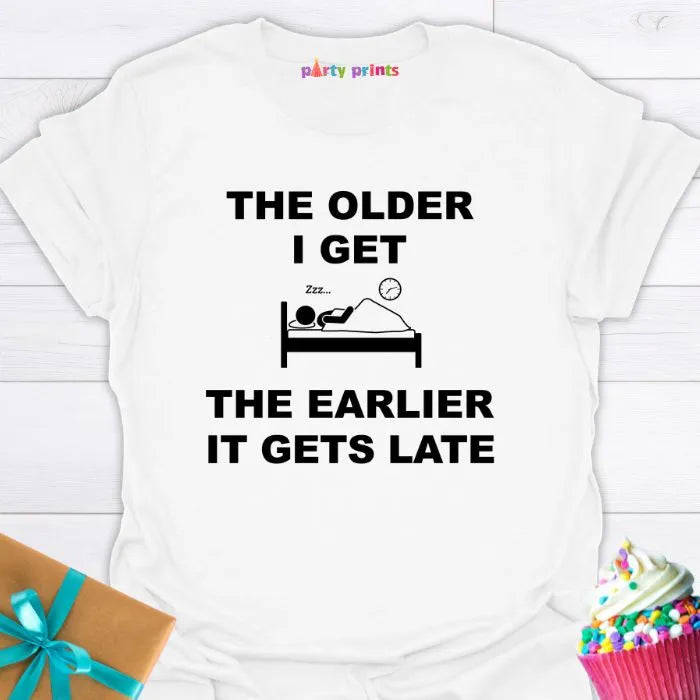 The Older I Get the Earlier It Gets Late T-Shirt