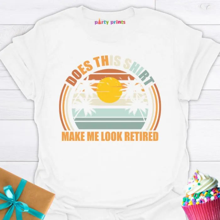 Does This Shirt Make Me Look Retired T-Shirt