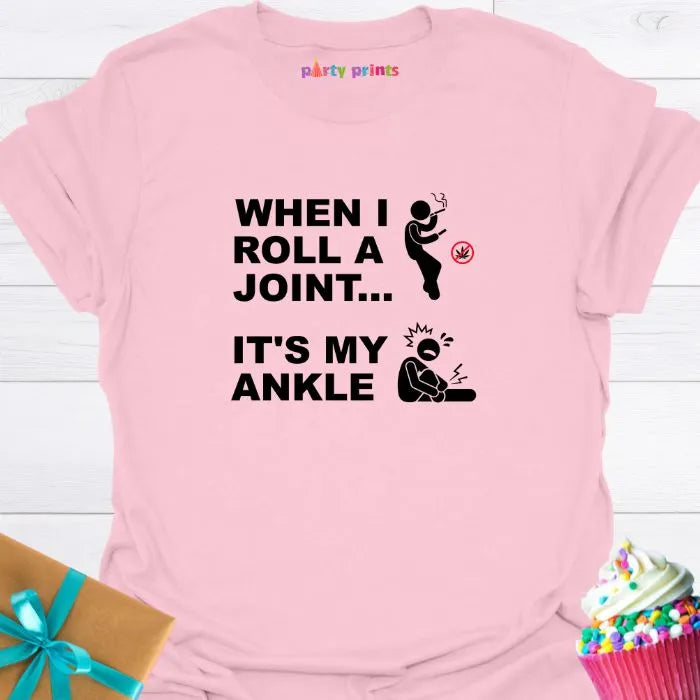 When I Roll a Joint It's My Ankle T-Shirt