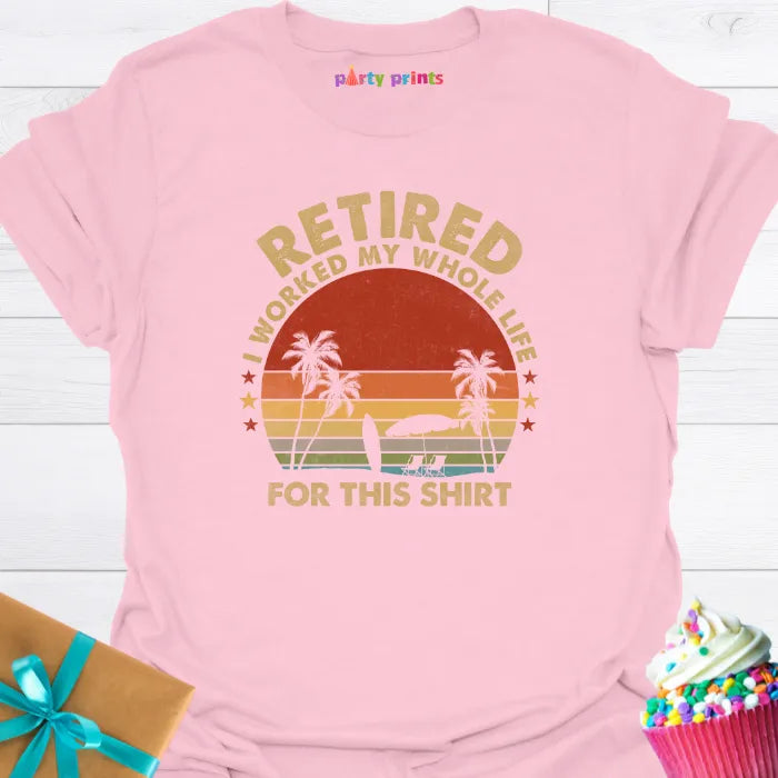 Retired I Worked My Whole Life for This Shirt T-Shirt