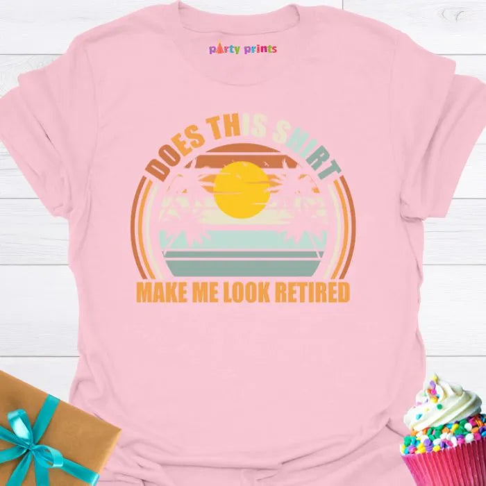 Does This Shirt Make Me Look Retired T-Shirt