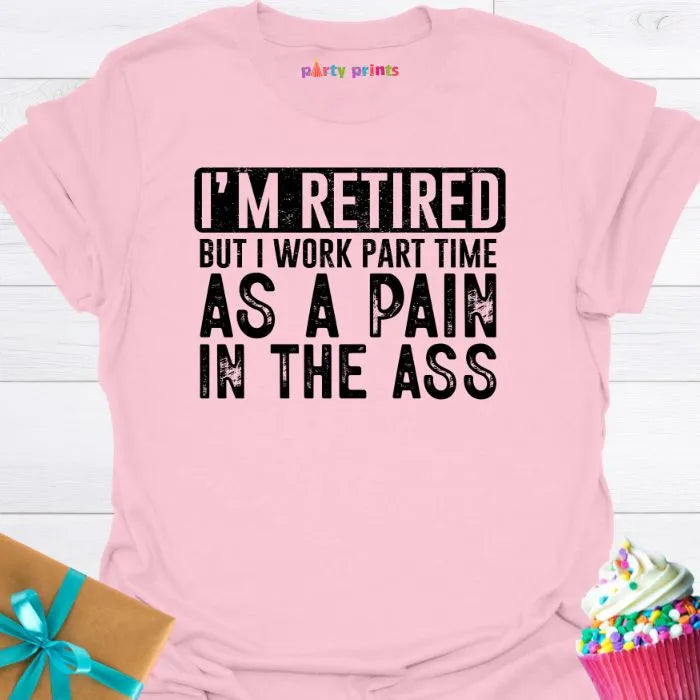 I'm Retired But I Work Part Time as a Pain T-Shirt