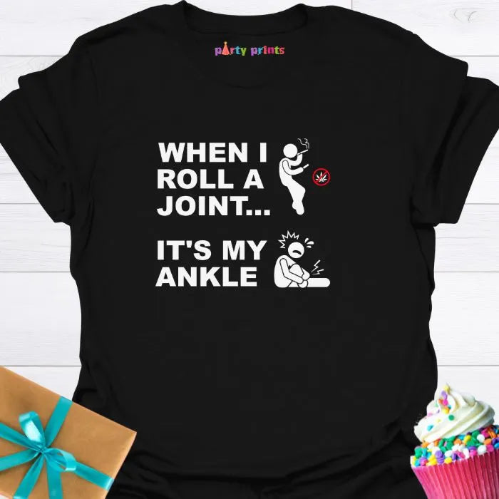 When I Roll a Joint It's My Ankle T-Shirt
