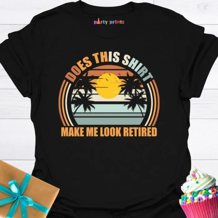 Does This Shirt Make Me Look Retired T-Shirt