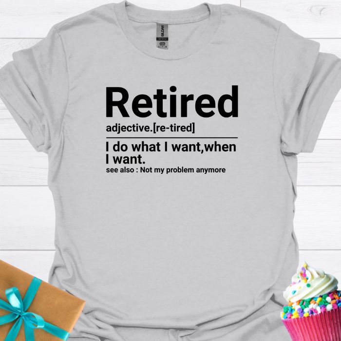 Retired: I Do What I Want When I Want T-shirt