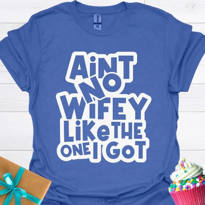 Aint No Wifey Like the One I Got T-shirt