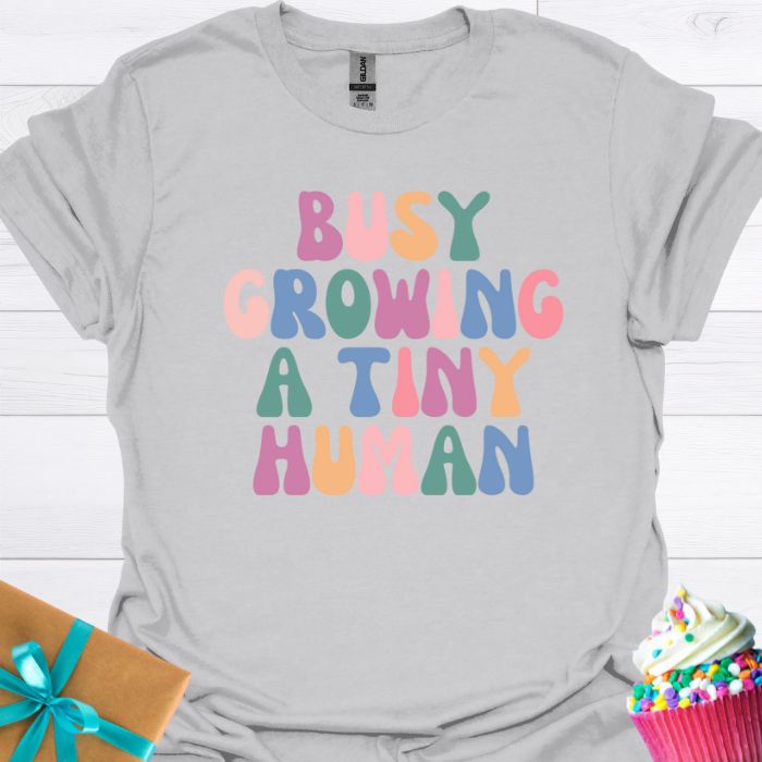 Busy Growing A Tiny Human T-shirt