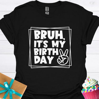 Bruh, It's My Birthday T-shirt