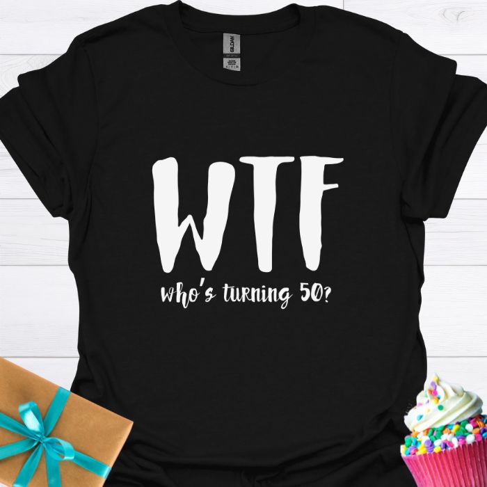 WTF Who's Turning Fifty? T-shirt