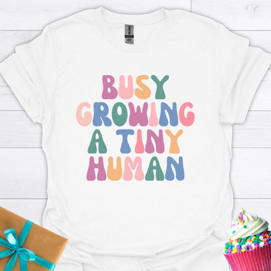 Busy Growing A Tiny Human T-shirt