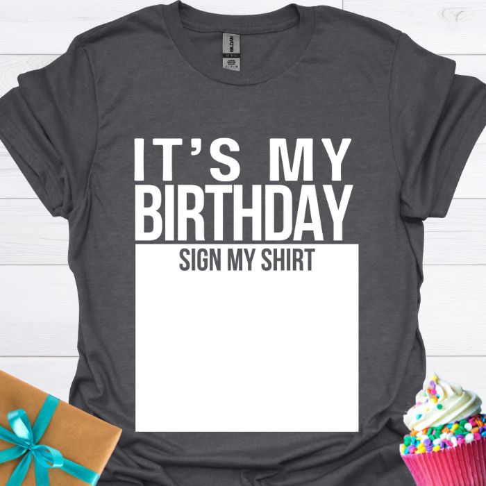 It's My Birthday Sign My Shirt T-shirt