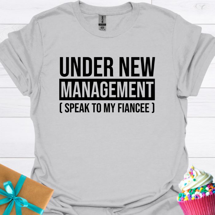 Under New Management Speak to My Fiancee T-shirt