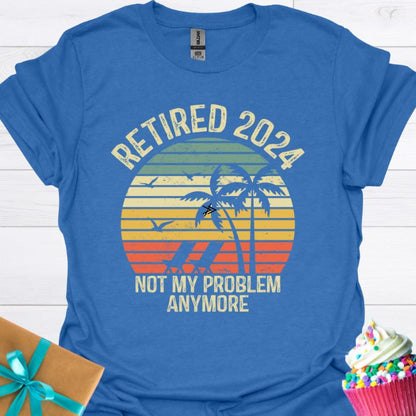 Retired 2024 Not My Problem Anymore T-shirt