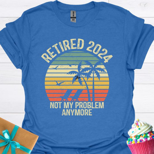 Retired 2024 Not My Problem Anymore T-shirt