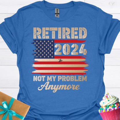 Retired 2024 Not My Problem Anymore T-shirt