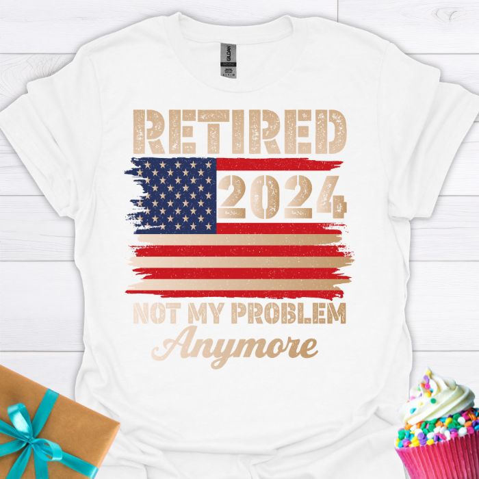Retired 2024 Not My Problem Anymore T-shirt