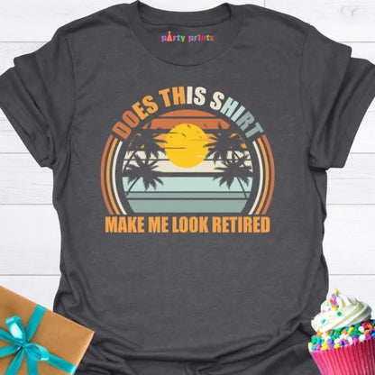 Does This Shirt Make Me Look Retired T-Shirt