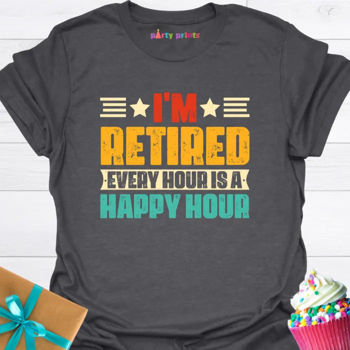 I'm Retired Every Hour is a Happy Hour T-Shirt